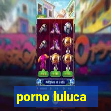 porno luluca